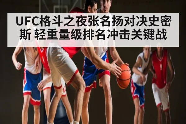 UFC格斗之夜张名扬对决史密斯 轻重量级排名冲击关键战